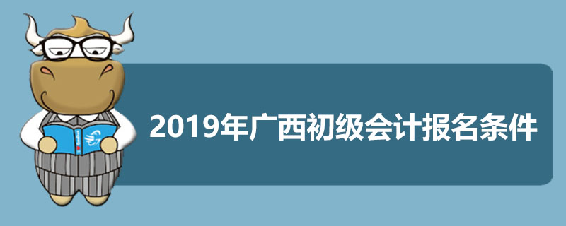 2019年广西初级会计报名条件是什么